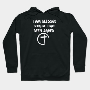 I AM BLESSED BECAUSE I HAVE BEEN SAVED Hoodie